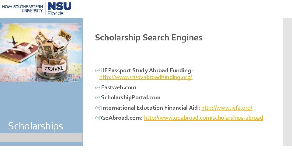 Scholarship Search Engines IIEPassport Study Abroad Funding: http: //www. studyabroadfunding. org/ Fastweb. com Scholarship.