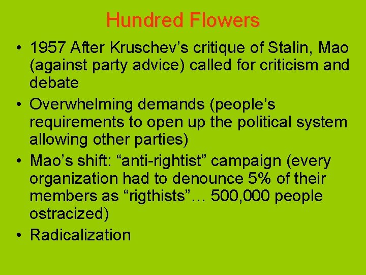 Hundred Flowers • 1957 After Kruschev’s critique of Stalin, Mao (against party advice) called