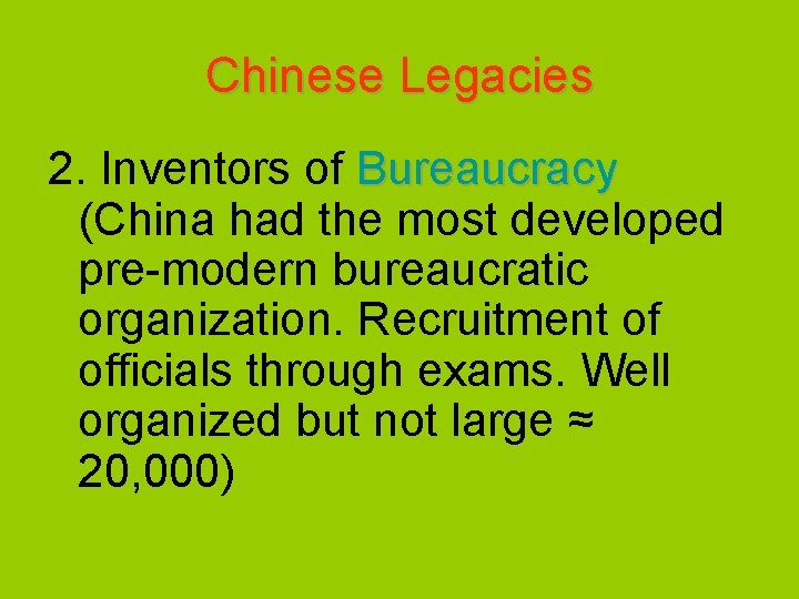 Chinese Legacies 2. Inventors of Bureaucracy (China had the most developed pre-modern bureaucratic organization.