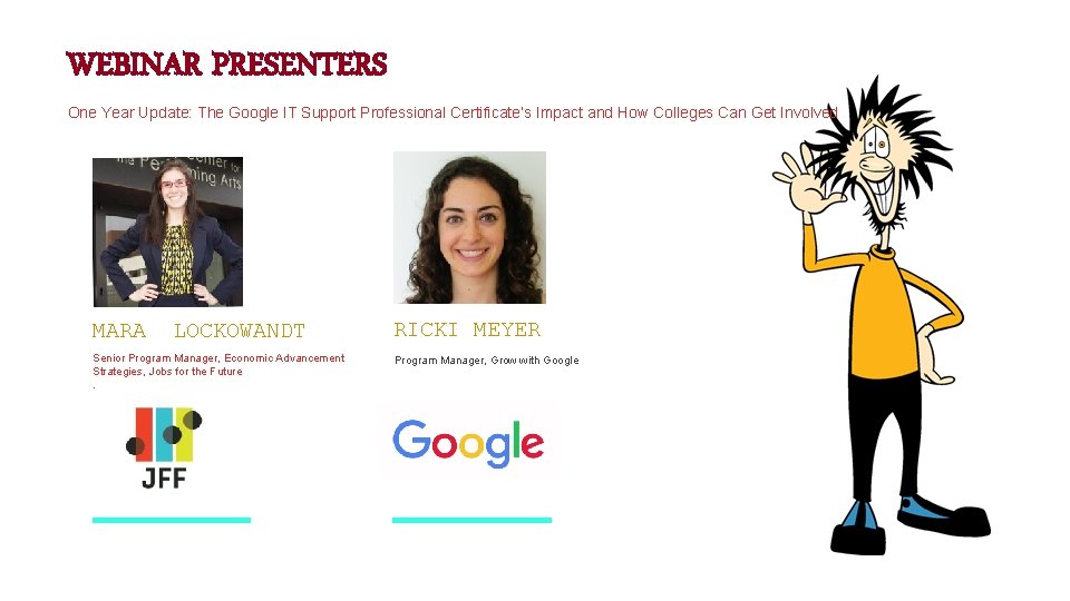 11 WEBINAR PRESENTERS One Year Update: The Google IT Support Professional Certificate’s Impact and