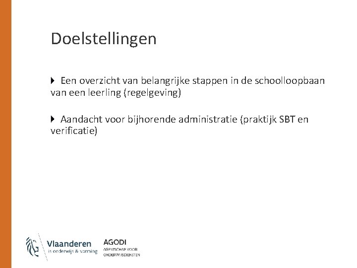 Doelstellingen Een overzicht van belangrijke stappen in de schoolloopbaan van een leerling (regelgeving) Aandacht