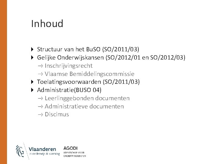 Inhoud Structuur van het Bu. SO (SO/2011/03) Gelijke Onderwijskansen (SO/2012/01 en SO/2012/03) Inschrijvingsrecht Vlaamse