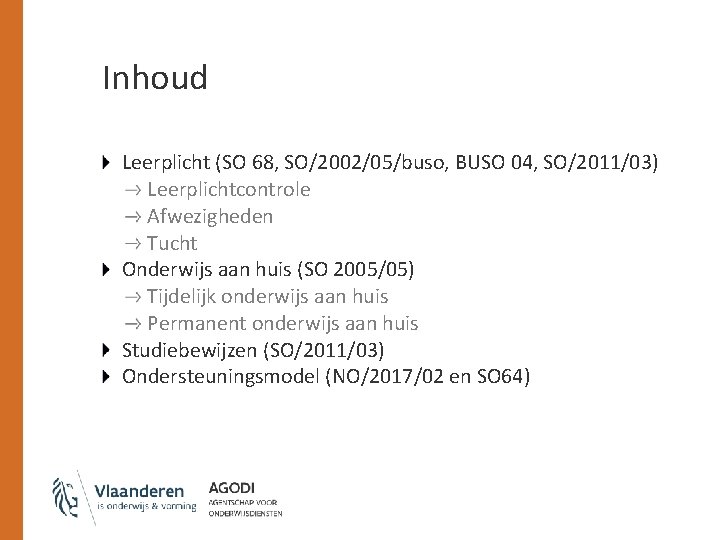 Inhoud Leerplicht (SO 68, SO/2002/05/buso, BUSO 04, SO/2011/03) Leerplichtcontrole Afwezigheden Tucht Onderwijs aan huis