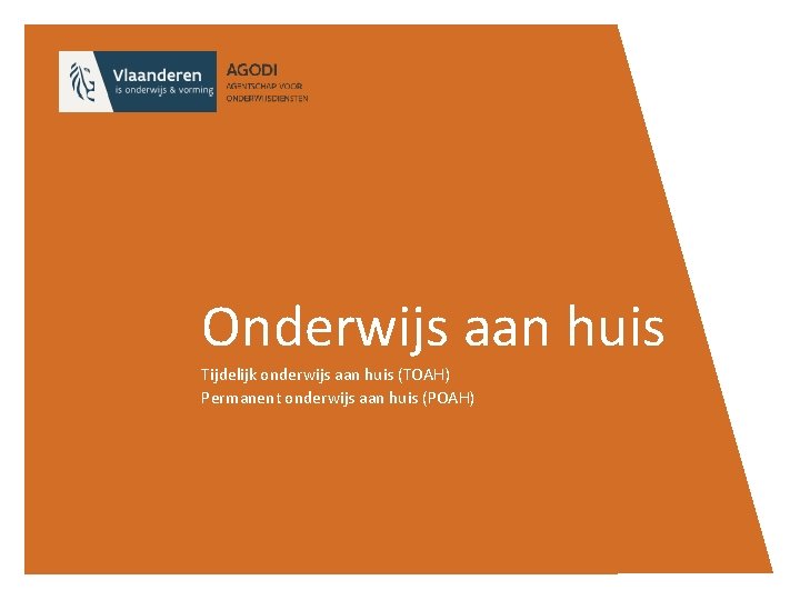 Onderwijs aan huis Tijdelijk onderwijs aan huis (TOAH) Permanent onderwijs aan huis (POAH) 