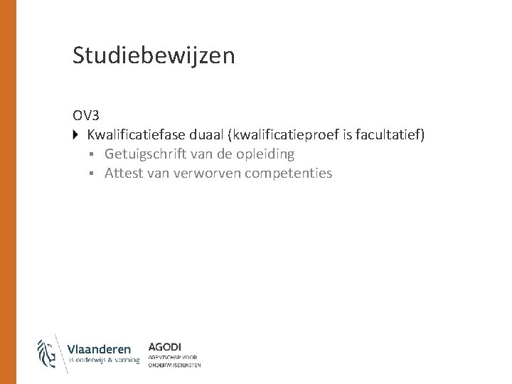 Studiebewijzen OV 3 Kwalificatiefase duaal (kwalificatieproef is facultatief) § Getuigschrift van de opleiding §