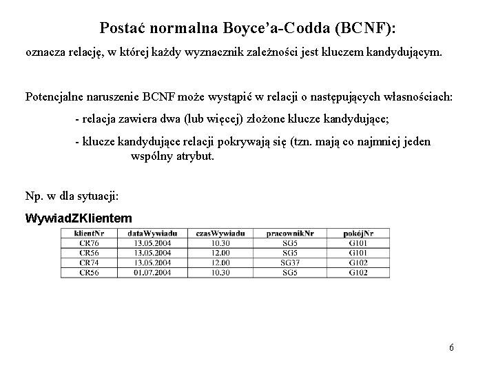 Postać normalna Boyce’a-Codda (BCNF): oznacza relację, w której każdy wyznacznik zależności jest kluczem kandydującym.