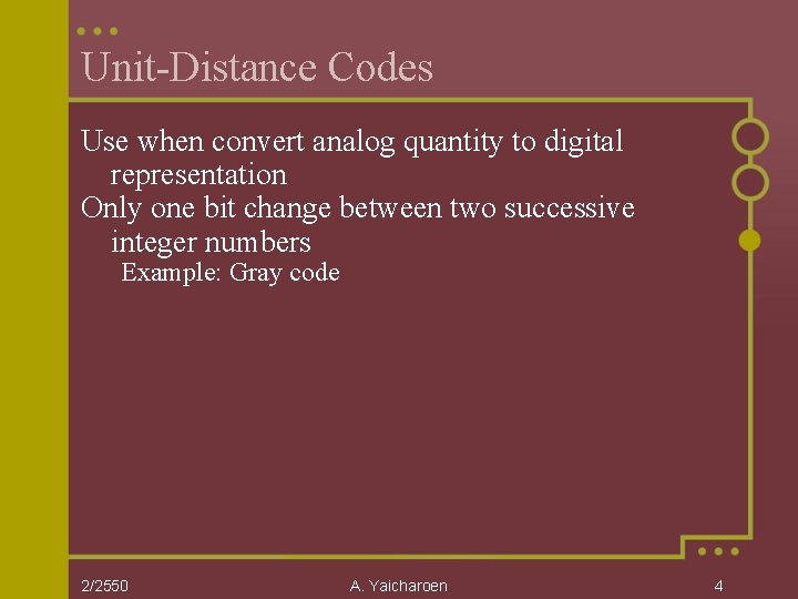 Unit-Distance Codes Use when convert analog quantity to digital representation Only one bit change