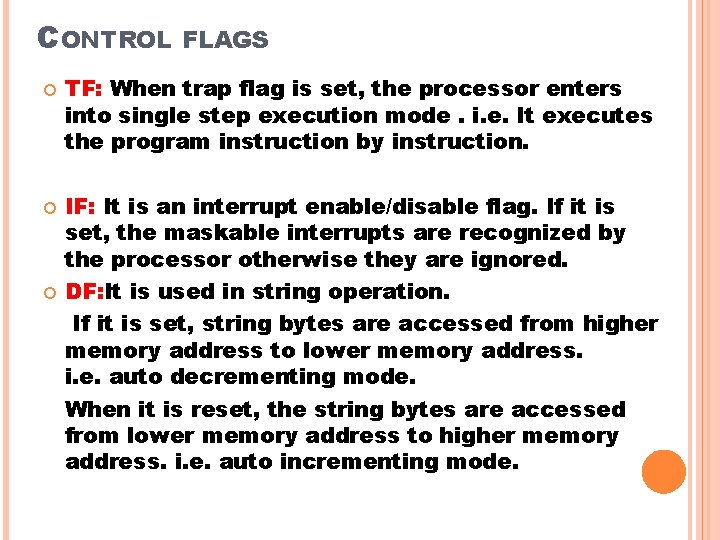 CONTROL FLAGS TF: When trap flag is set, the processor enters into single step