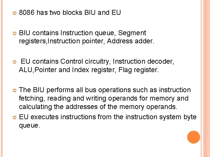  8086 has two blocks BIU and EU BIU contains Instruction queue, Segment registers,