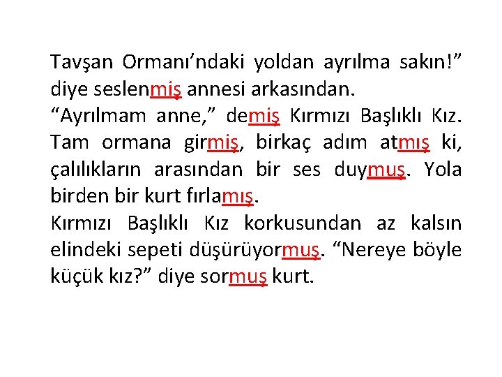 Tavşan Ormanı’ndaki yoldan ayrılma sakın!” diye seslenmiş annesi arkasından. “Ayrılmam anne, ” demiş Kırmızı