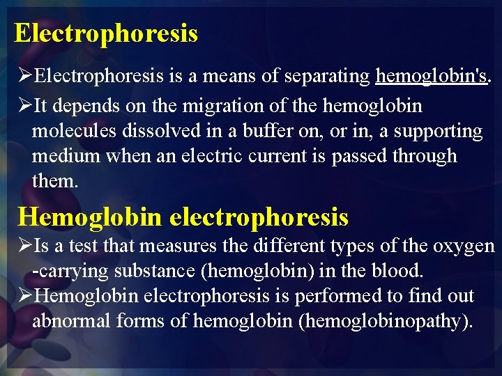 Electrophoresis ØElectrophoresis is a means of separating hemoglobin's. ØIt depends on the migration of