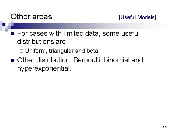 Other areas n For cases with limited data, some useful distributions are: ¨ Uniform,