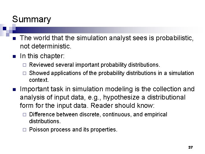Summary n n The world that the simulation analyst sees is probabilistic, not deterministic.