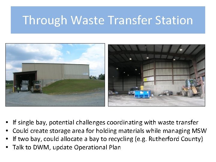 Through Waste Transfer Station • • If single bay, potential challenges coordinating with waste
