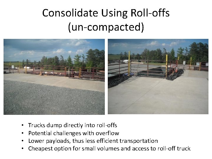 Consolidate Using Roll-offs (un-compacted) • • Trucks dump directly into roll-offs Potential challenges with