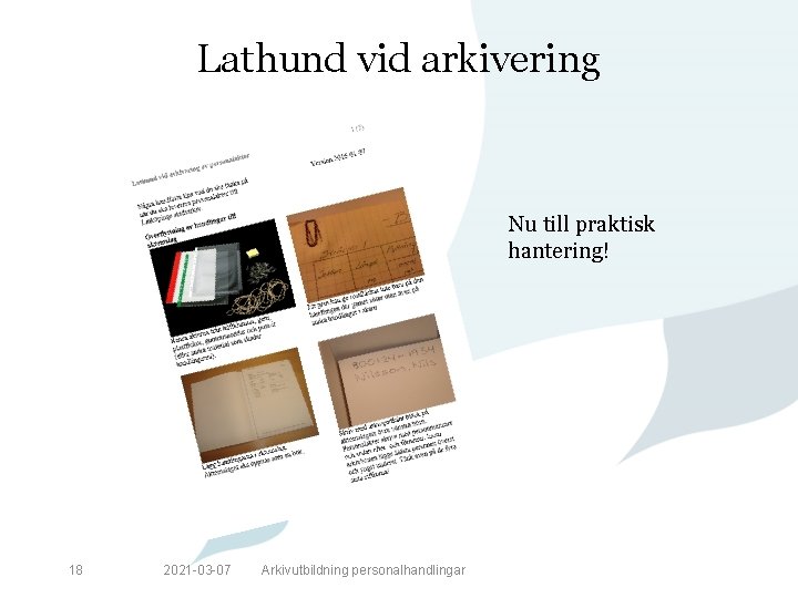 Lathund vid arkivering Nu till praktisk hantering! 18 2021 -03 -07 Arkivutbildning personalhandlingar 