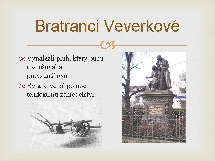 Bratranci Veverkové Vynalezli pluh, který půdu rozrušoval a provzdušňoval Byla to velká pomoc tehdejšímu