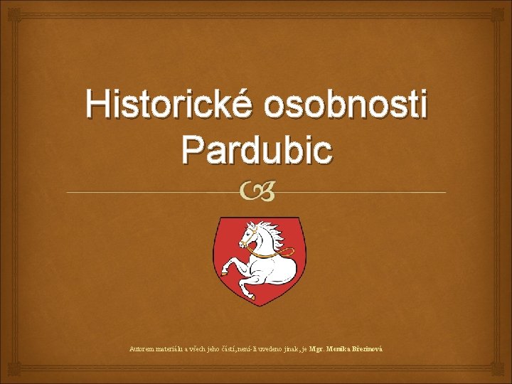 Historické osobnosti Pardubic Autorem materiálu a všech jeho částí, není-li uvedeno jinak, je Mgr.