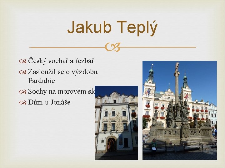 Jakub Teplý Český sochař a řezbář Zasloužil se o výzdobu Pardubic Sochy na morovém