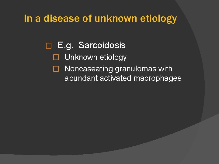 In a disease of unknown etiology � E. g. Sarcoidosis � Unknown etiology �