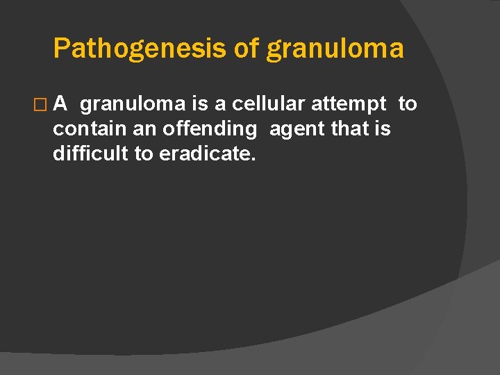 Pathogenesis of granuloma �A granuloma is a cellular attempt to contain an offending agent