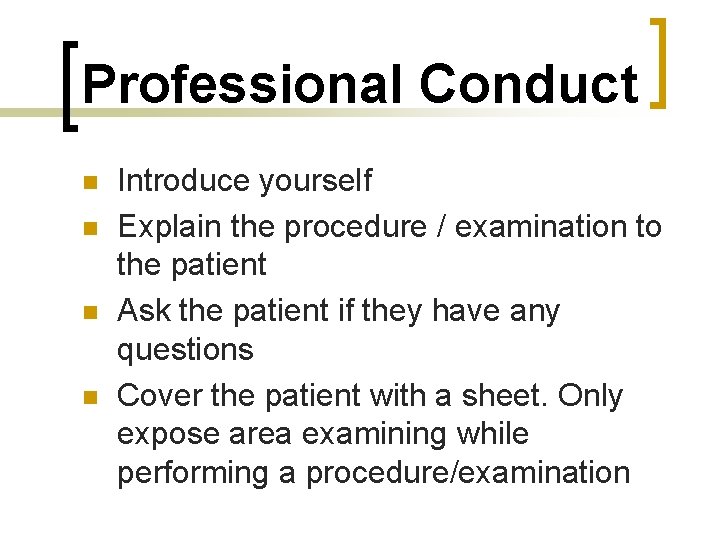 Professional Conduct n n Introduce yourself Explain the procedure / examination to the patient