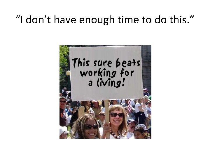 “I don’t have enough time to do this. ” 