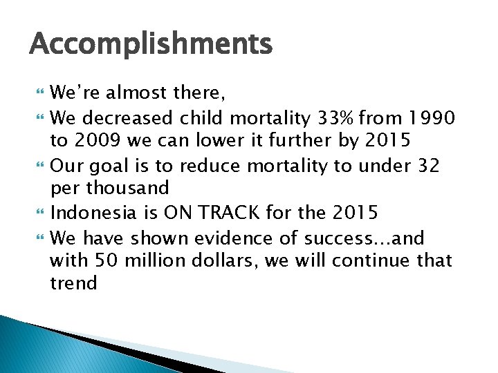 Accomplishments We’re almost there, We decreased child mortality 33% from 1990 to 2009 we