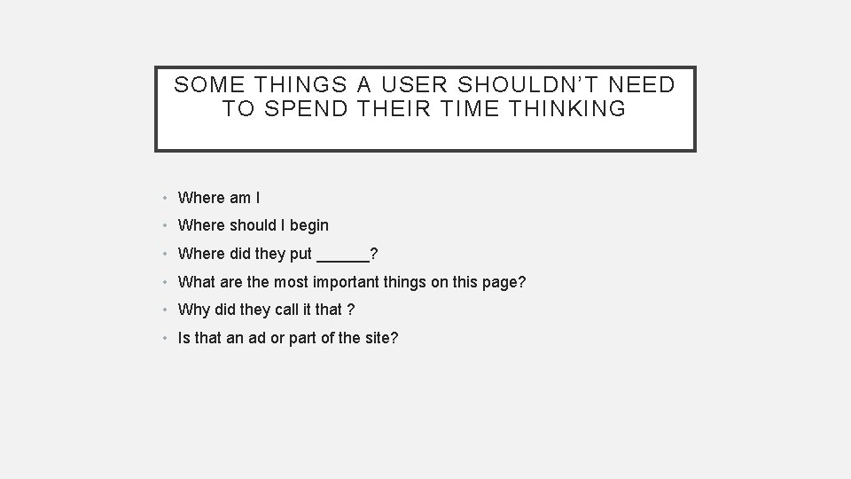 SOME THINGS A USER SHOULDN’T NEED TO SPEND THEIR TIME THINKING • Where am