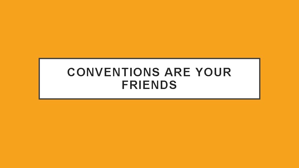 CONVENTIONS ARE YOUR FRIENDS 