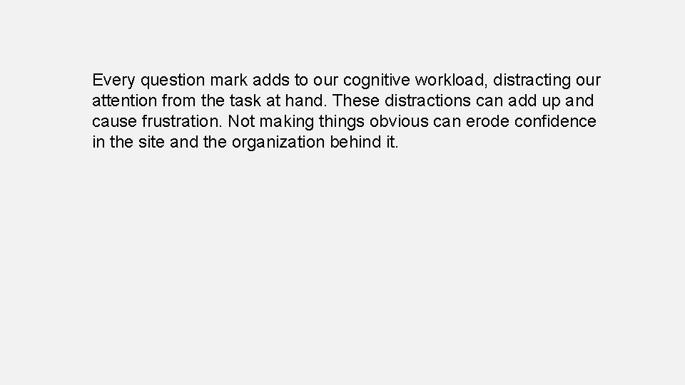 Every question mark adds to our cognitive workload, distracting our attention from the task