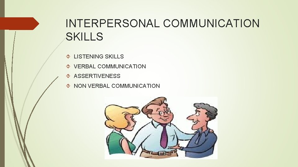 INTERPERSONAL COMMUNICATION SKILLS LISTENING SKILLS VERBAL COMMUNICATION ASSERTIVENESS NON VERBAL COMMUNICATION 