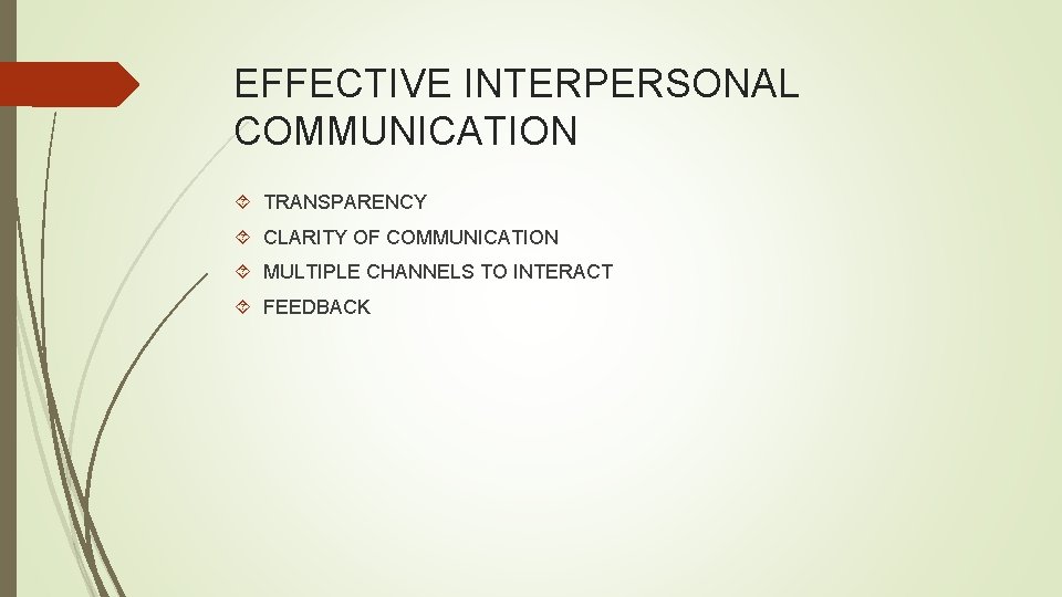 EFFECTIVE INTERPERSONAL COMMUNICATION TRANSPARENCY CLARITY OF COMMUNICATION MULTIPLE CHANNELS TO INTERACT FEEDBACK 