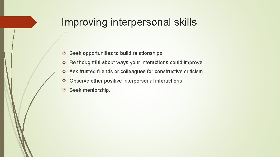 Improving interpersonal skills Seek opportunities to build relationships. Be thoughtful about ways your interactions