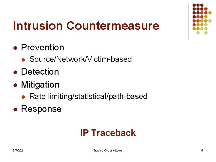 Intrusion Countermeasure l Prevention l l l Detection Mitigation l l Source/Network/Victim-based Rate limiting/statistical/path-based