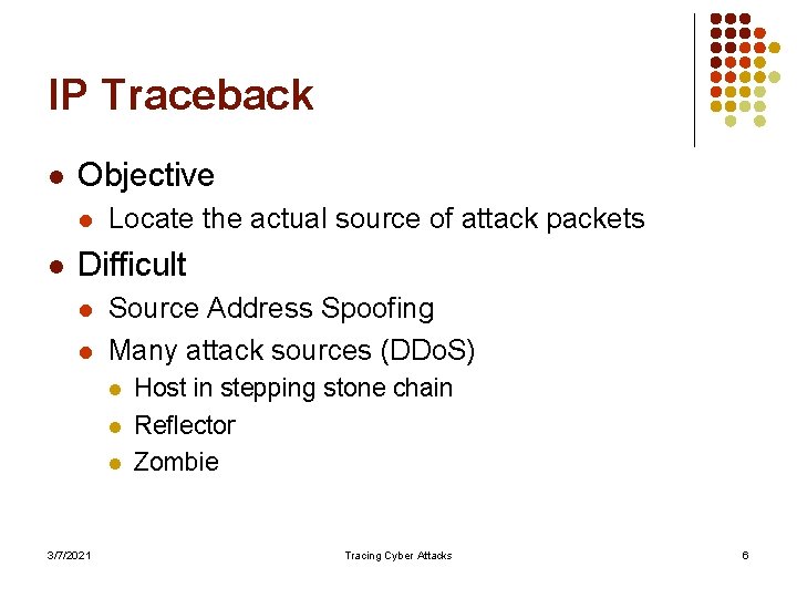 IP Traceback l Objective l l Locate the actual source of attack packets Difficult