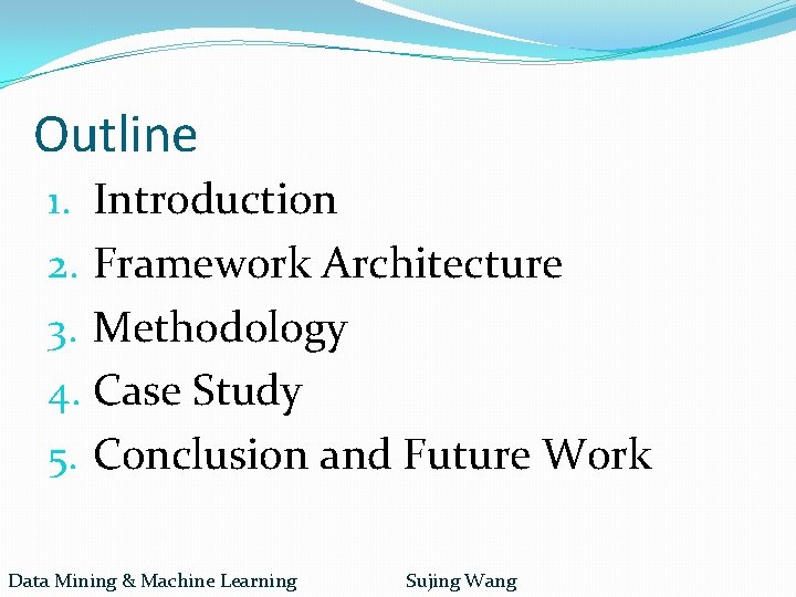 Outline 1. Introduction 2. Framework Architecture 3. Methodology 4. Case Study 5. Conclusion and