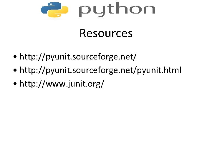 Resources • http: //pyunit. sourceforge. net/pyunit. html • http: //www. junit. org/ 