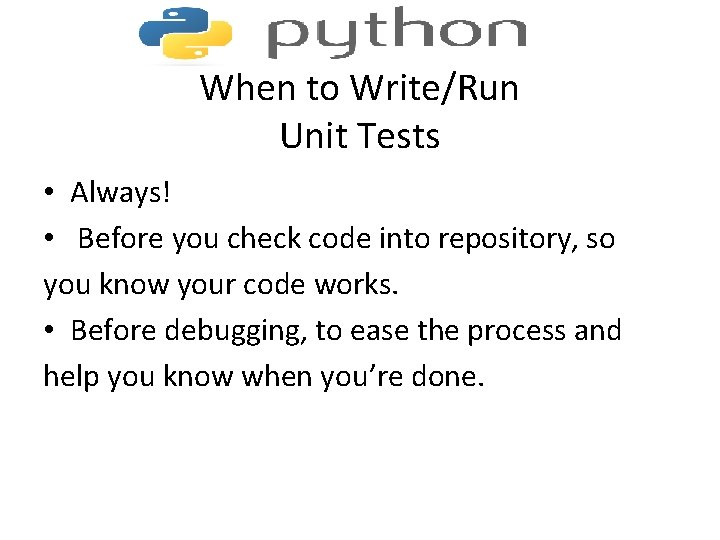 When to Write/Run Unit Tests • Always! • Before you check code into repository,