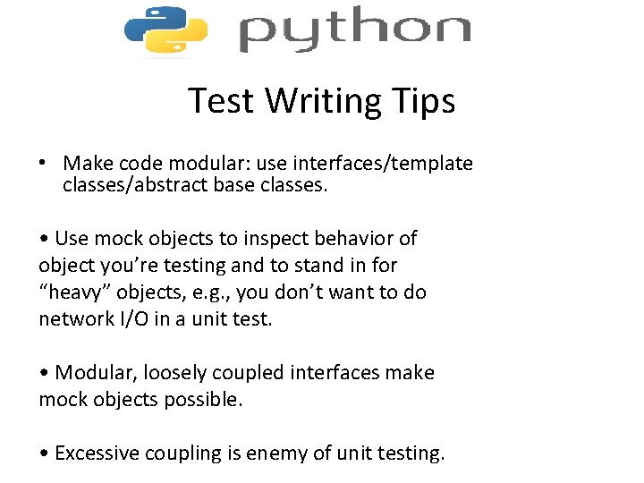 Test Writing Tips • Make code modular: use interfaces/template classes/abstract base classes. • Use