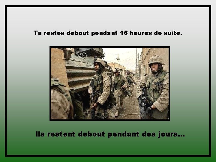 Tu restes debout pendant 16 heures de suite. Ils restent debout pendant des jours…