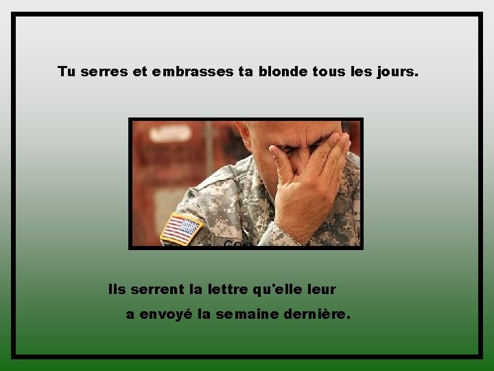 Tu serres et embrasses ta blonde tous les jours. Ils serrent la lettre qu'elle