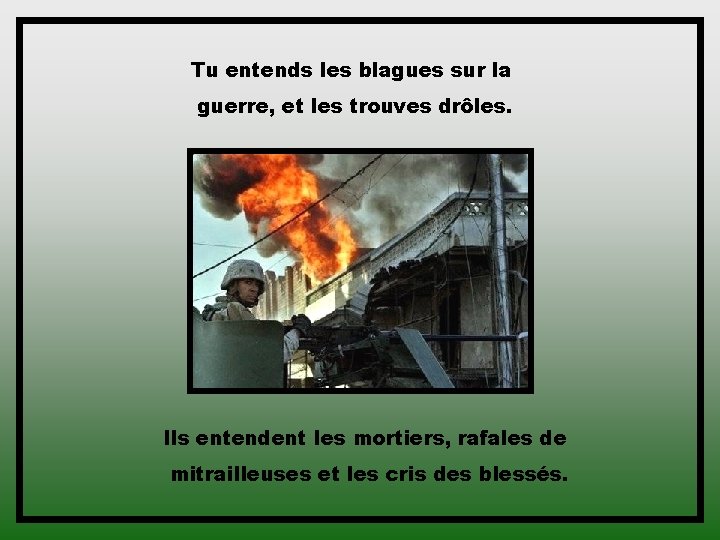 Tu entends les blagues sur la guerre, et les trouves drôles. Ils entendent les