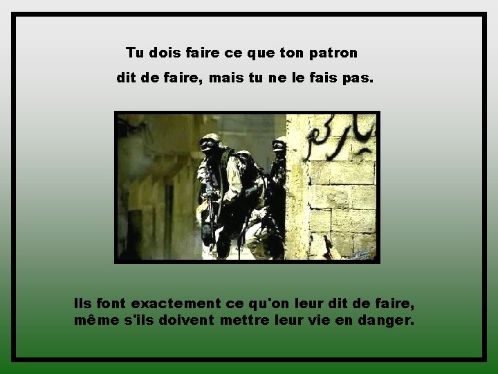 Tu dois faire ce que ton patron dit de faire, mais tu ne le