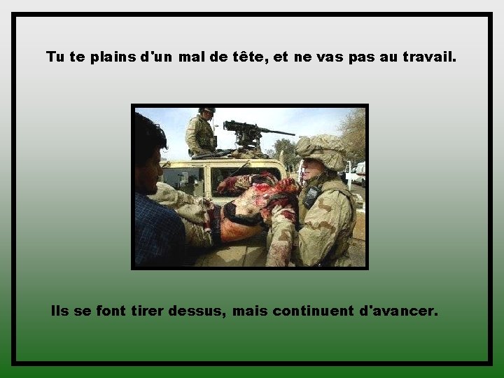 Tu te plains d'un mal de tête, et ne vas pas au travail. Ils