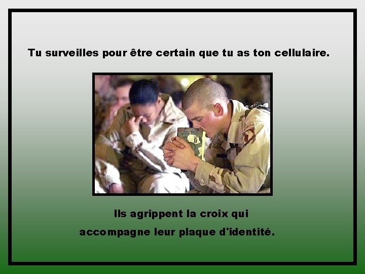 Tu surveilles pour être certain que tu as ton cellulaire. Ils agrippent la croix