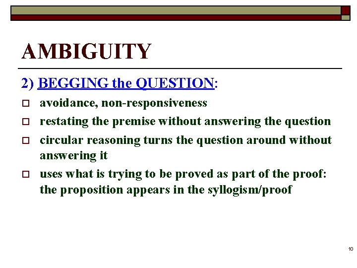 AMBIGUITY 2) BEGGING the QUESTION: o o avoidance, non-responsiveness restating the premise without answering