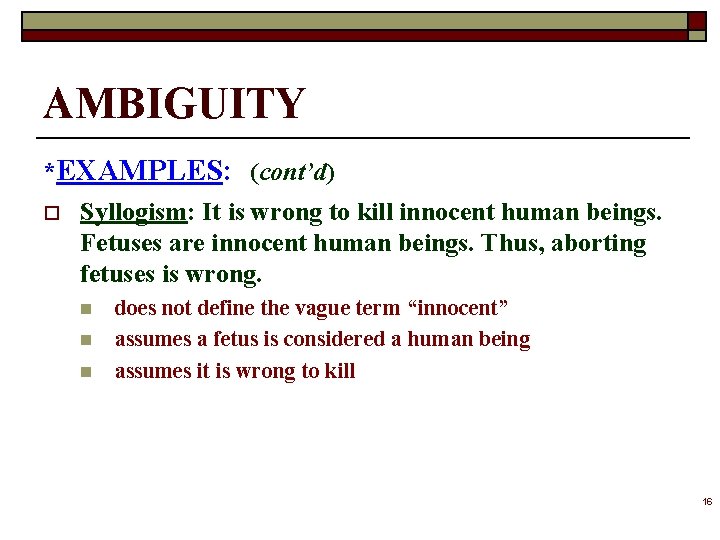 AMBIGUITY *EXAMPLES: (cont’d) o Syllogism: It is wrong to kill innocent human beings. Fetuses