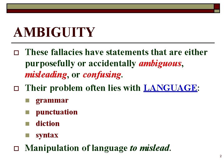 AMBIGUITY o o These fallacies have statements that are either purposefully or accidentally ambiguous,