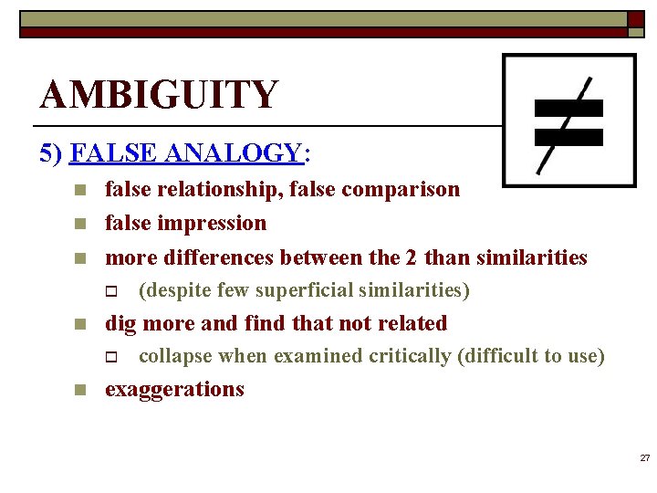 AMBIGUITY 5) FALSE ANALOGY: n n n false relationship, false comparison false impression more